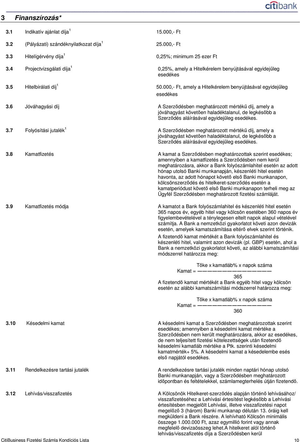 6 Jóváhagyási díj A Szerzıdésben meghatározott mértékő díj, amely a jóváhagyást követıen haladéktalanul, de legkésıbb a Szerzıdés aláírásával egyidejőleg esedékes. 3.