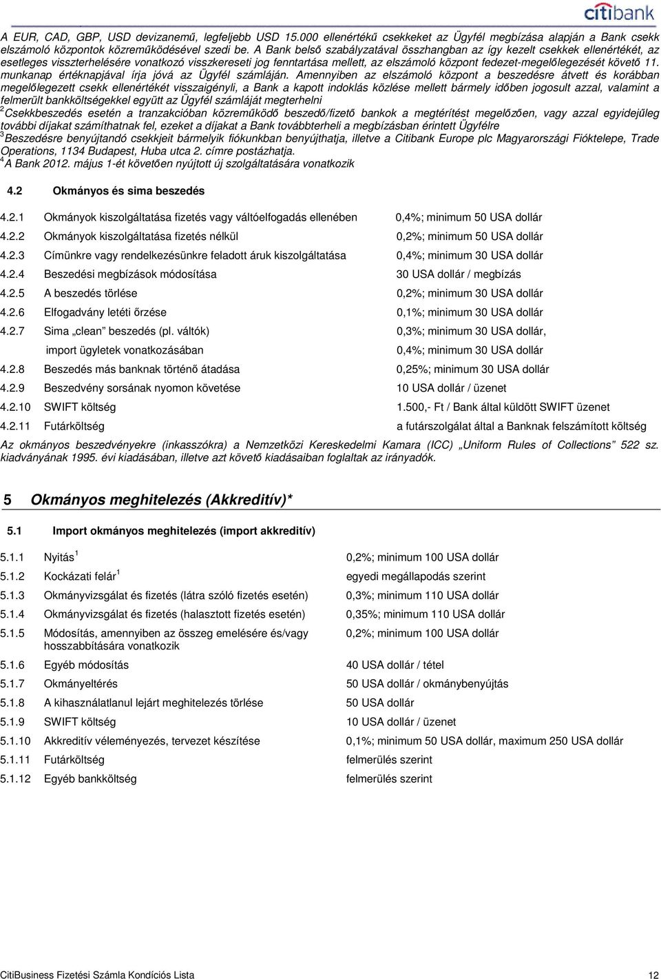 követı 11. munkanap értéknapjával írja jóvá az Ügyfél számláján.