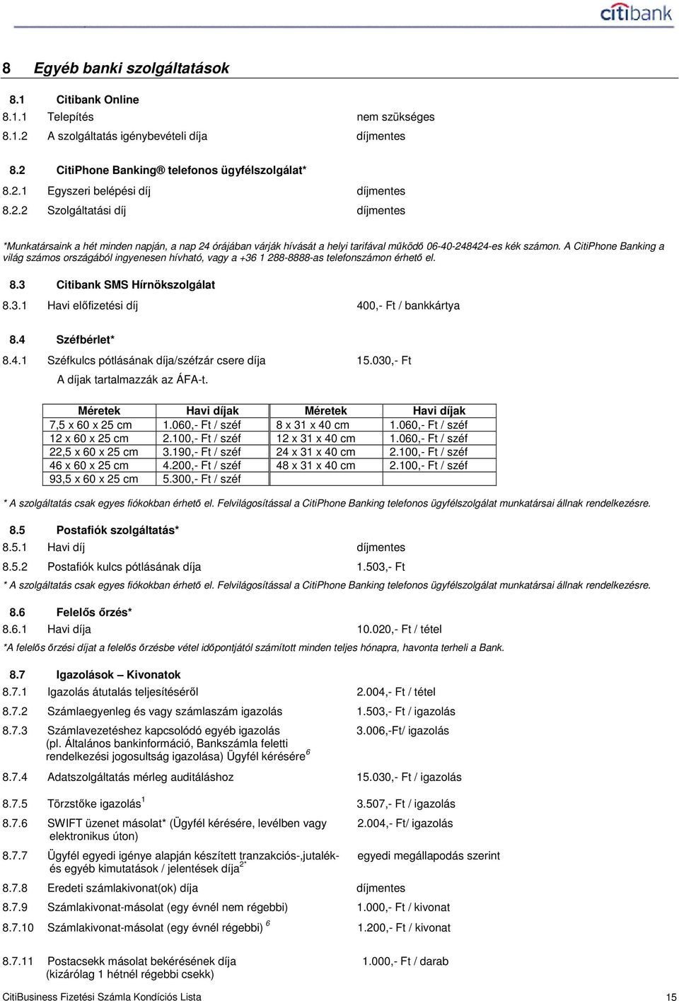 A CitiPhone Banking a világ számos országából ingyenesen hívható, vagy a +36 1 288-8888-as telefonszámon érhetı el. 8.3 Citibank SMS Hírnökszolgálat 8.3.1 Havi elıfizetési díj 400,- Ft / bankkártya 8.