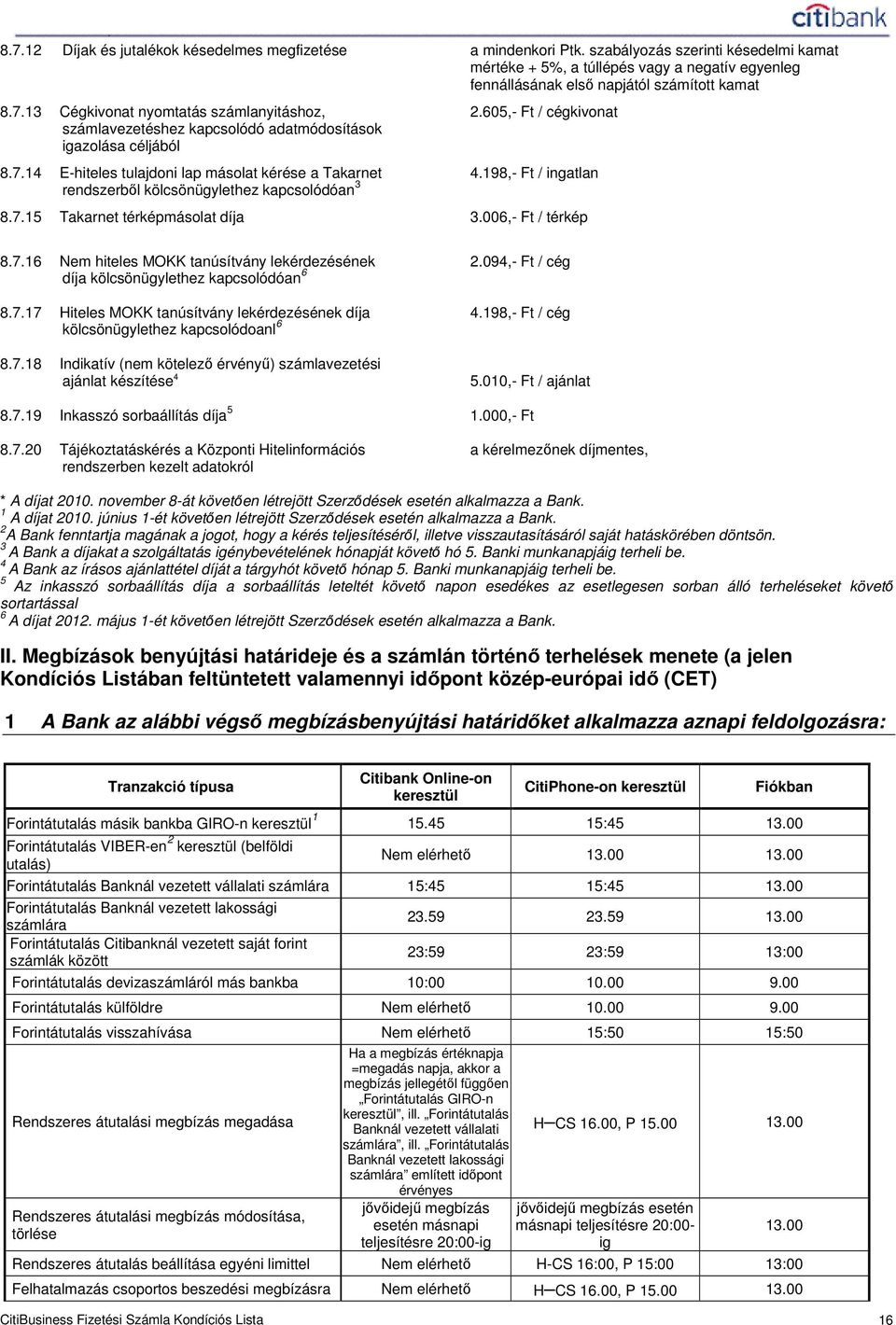 198,- Ft / ingatlan rendszerbıl kölcsönügylethez kapcsolódóan 3 8.7.15 Takarnet térképmásolat díja 3.006,- Ft / térkép 8.7.16 Nem hiteles MOKK tanúsítvány lekérdezésének 2.