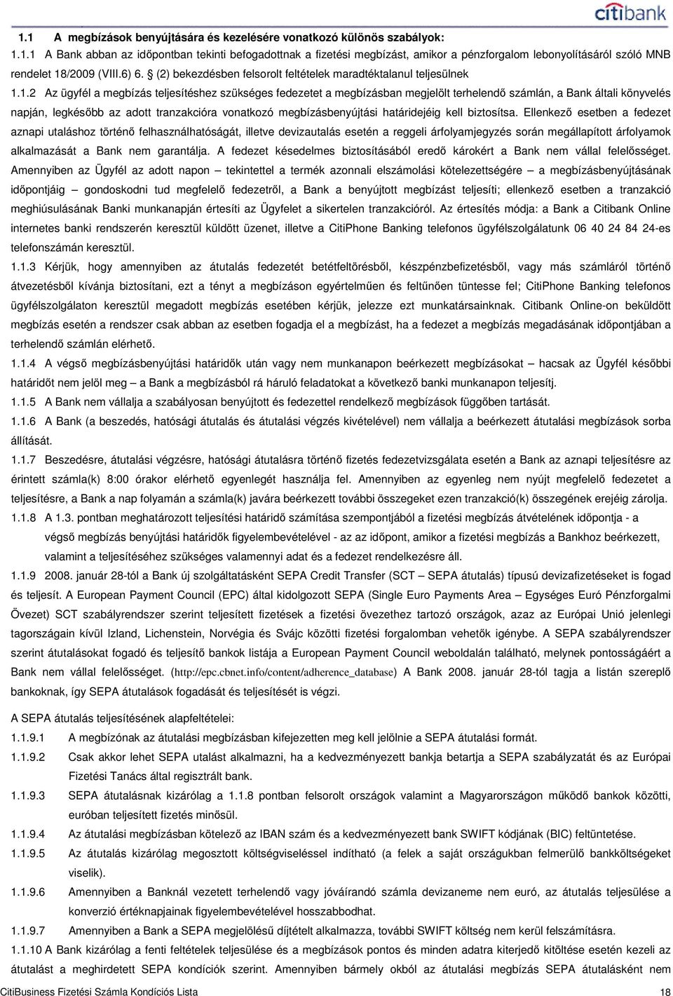 1.2 Az ügyfél a megbízás teljesítéshez szükséges fedezetet a megbízásban megjelölt terhelendı számlán, a Bank általi könyvelés napján, legkésıbb az adott tranzakcióra vonatkozó megbízásbenyújtási