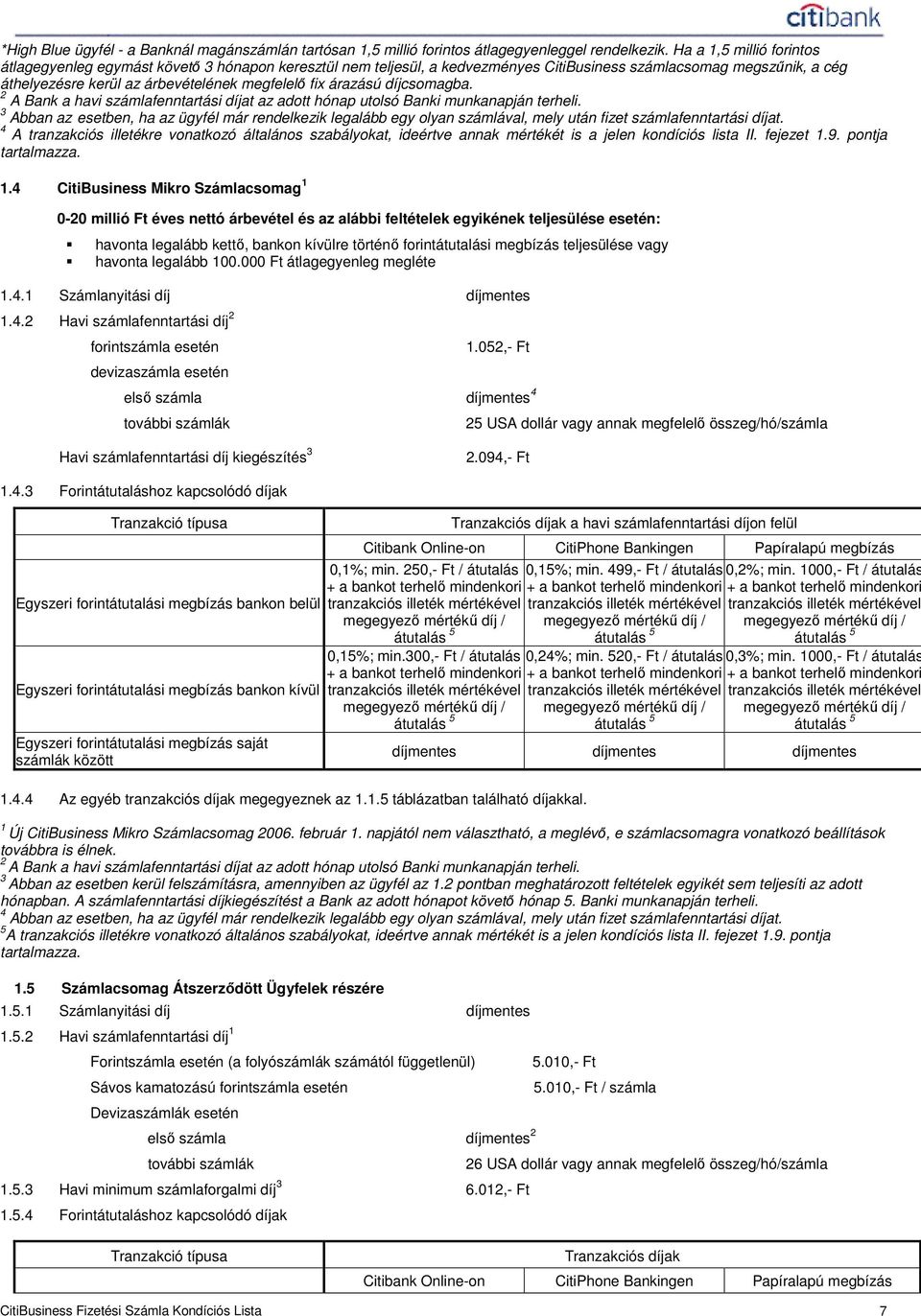 árazású díjcsomagba. 2 A Bank a havi számlafenntartási díjat az adott hónap utolsó Banki munkanapján terheli.