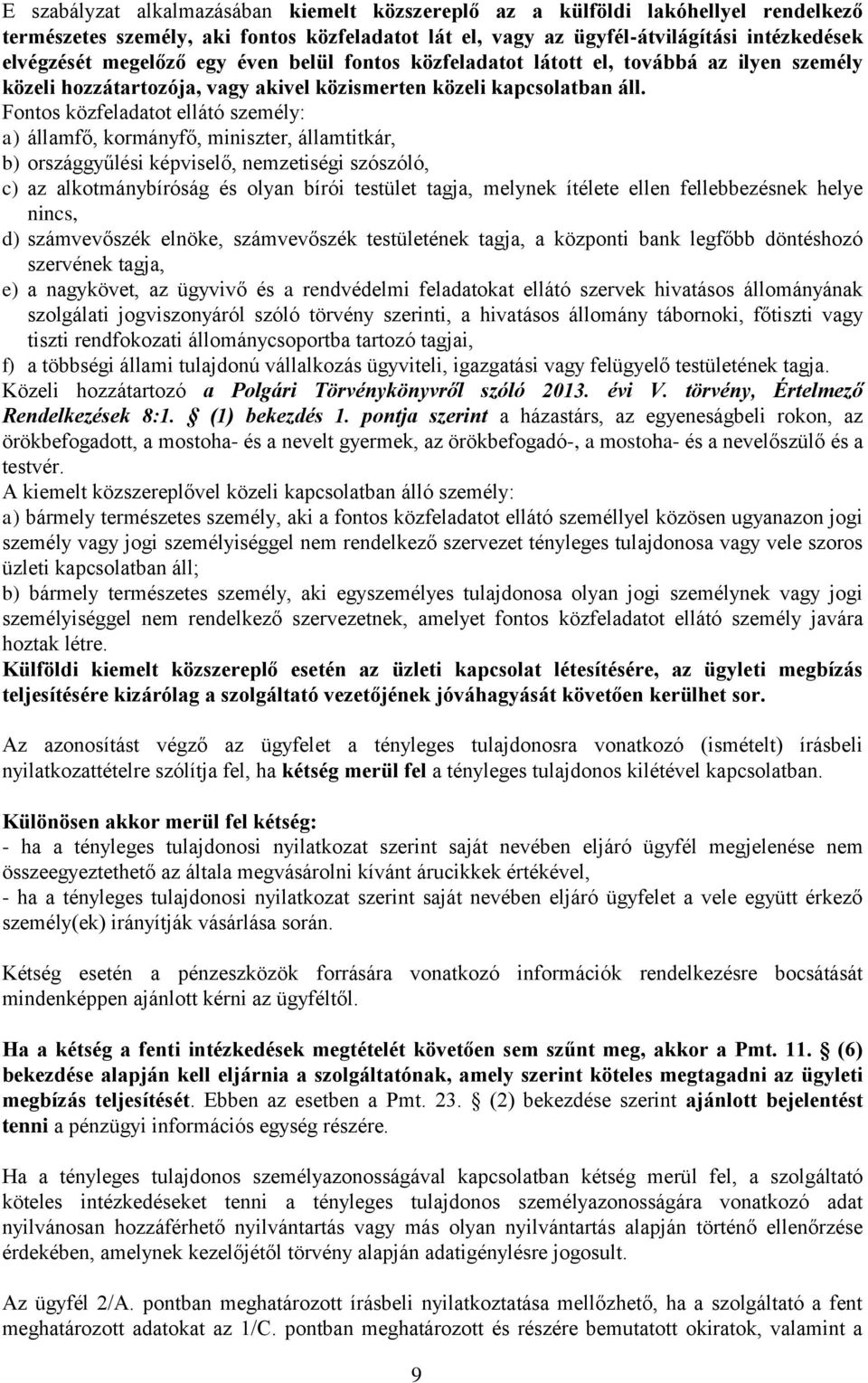 Fontos közfeladatot ellátó személy: a) államfő, kormányfő, miniszter, államtitkár, b) országgyűlési képviselő, nemzetiségi szószóló, c) az alkotmánybíróság és olyan bírói testület tagja, melynek