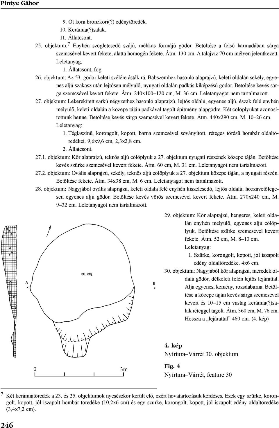 gödör keleti szélére ásták rá. Babszemhez hasonló alaprajzú, keleti oldalán sekély, egyenes aljú szakasz után lejtõsen mélyülõ, nyugati oldalán padkás kiképzésû gödör.