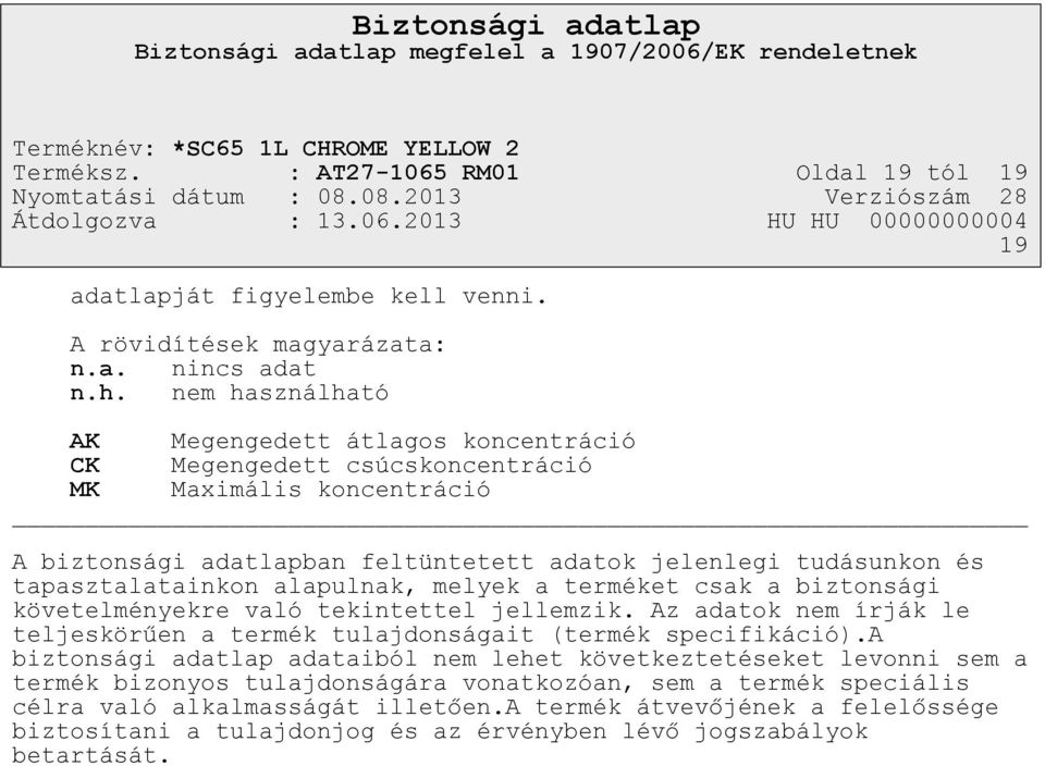 tapasztalatainkon alapulnak, melyek a terméket csak a biztonsági követelményekre való tekintettel jellemzik. Az adatok nem írják le teljeskörűen a termék tulajdonságait (termék specifikáció).