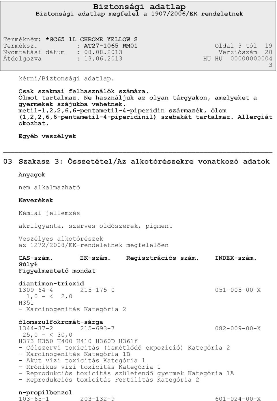 Egyéb veszélyek 03 Szakasz 3: Összetétel/Az alkotórészekre vonatkozó adatok Anyagok nem alkalmazható Keverékek Kémiai jellemzés akrilgyanta, szerves oldószerek, pigment Veszélyes alkotórészek az