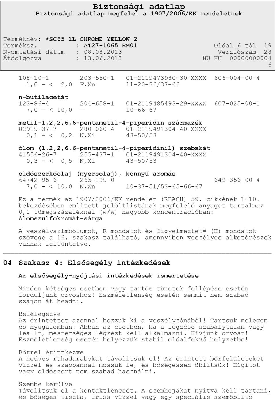 10,0-10-66-67 metil-1,2,2,6,6-pentametil-4-piperidin származék 82919-37-7 280-060-4 01-2119491304-40-XXXX 0,1 - < 0,2 N,Xi 43-50/53 ólom (1,2,2,6,6-pentametil-4-piperidinil) szebakát 41556-26-7