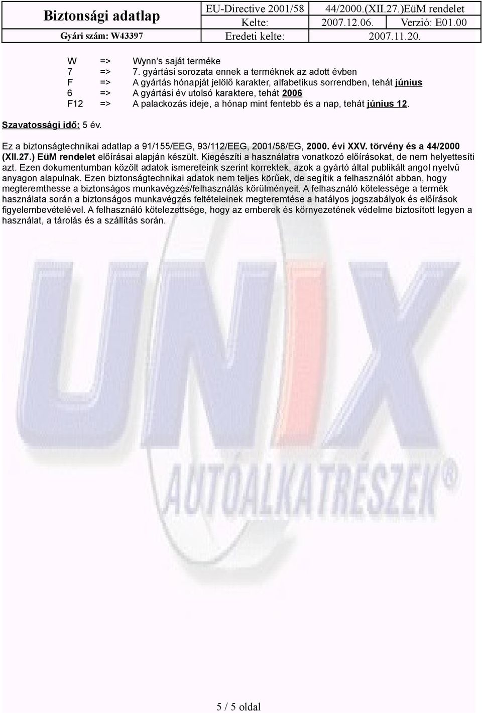 ideje, a hónap mint fentebb és a nap, tehát június 12. Ez a biztonságtechnikai adatlap a 91/155/EEG, 93/112/EEG, 2001/58/EG, 2000. évi XXV. törvény és a 44/2000 (XII.27.