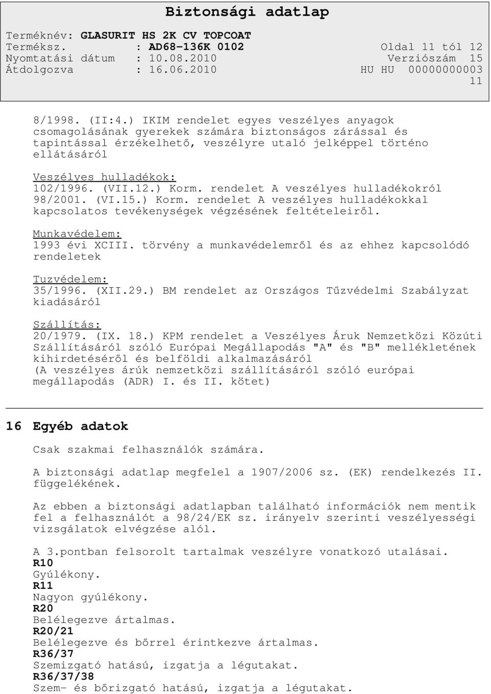 (VII.12.) Korm. rendelet A veszélyes hulladékokról 98/2001. (VI.15.) Korm. rendelet A veszélyes hulladékokkal kapcsolatos tevékenységek végzésének feltételeiről. Munkavédelem: 1993 évi XCIII.