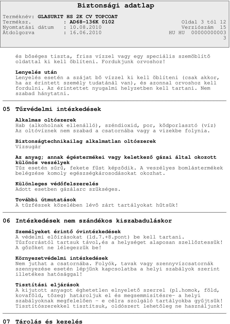 Nem szabad hánytatni. 05 Tűzvédelmi intézkedések Alkalmas oltószerek Hab (alkoholnak ellenálló), széndioxid, por, ködporlasztó (víz) Az oltóvíznek nem szabad a csatornába vagy a vizekbe folynia.