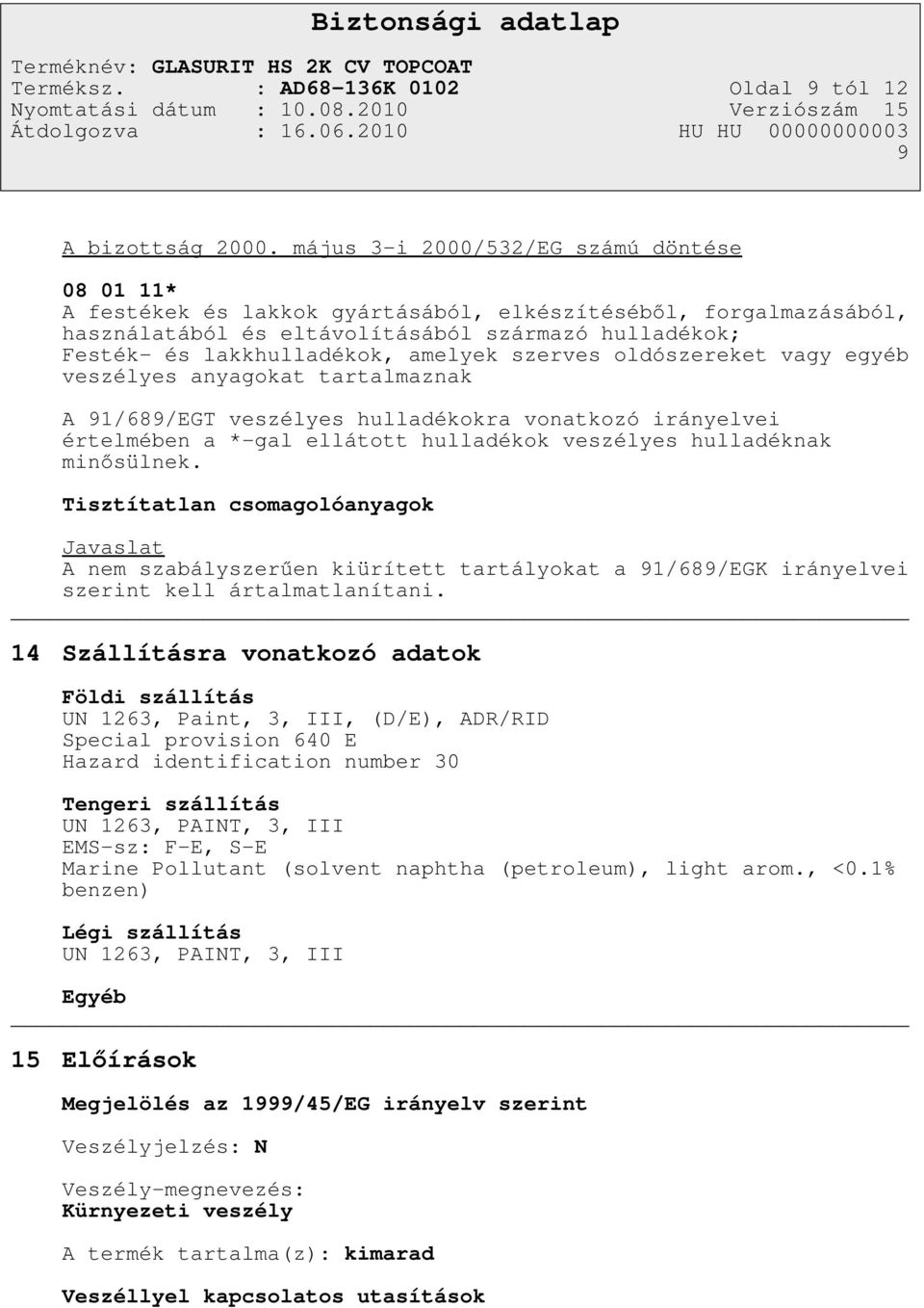 amelyek szerves oldószereket vagy egyéb veszélyes anyagokat tartalmaznak A 91/689/EGT veszélyes hulladékokra vonatkozó irányelvei értelmében a *-gal ellátott hulladékok veszélyes hulladéknak