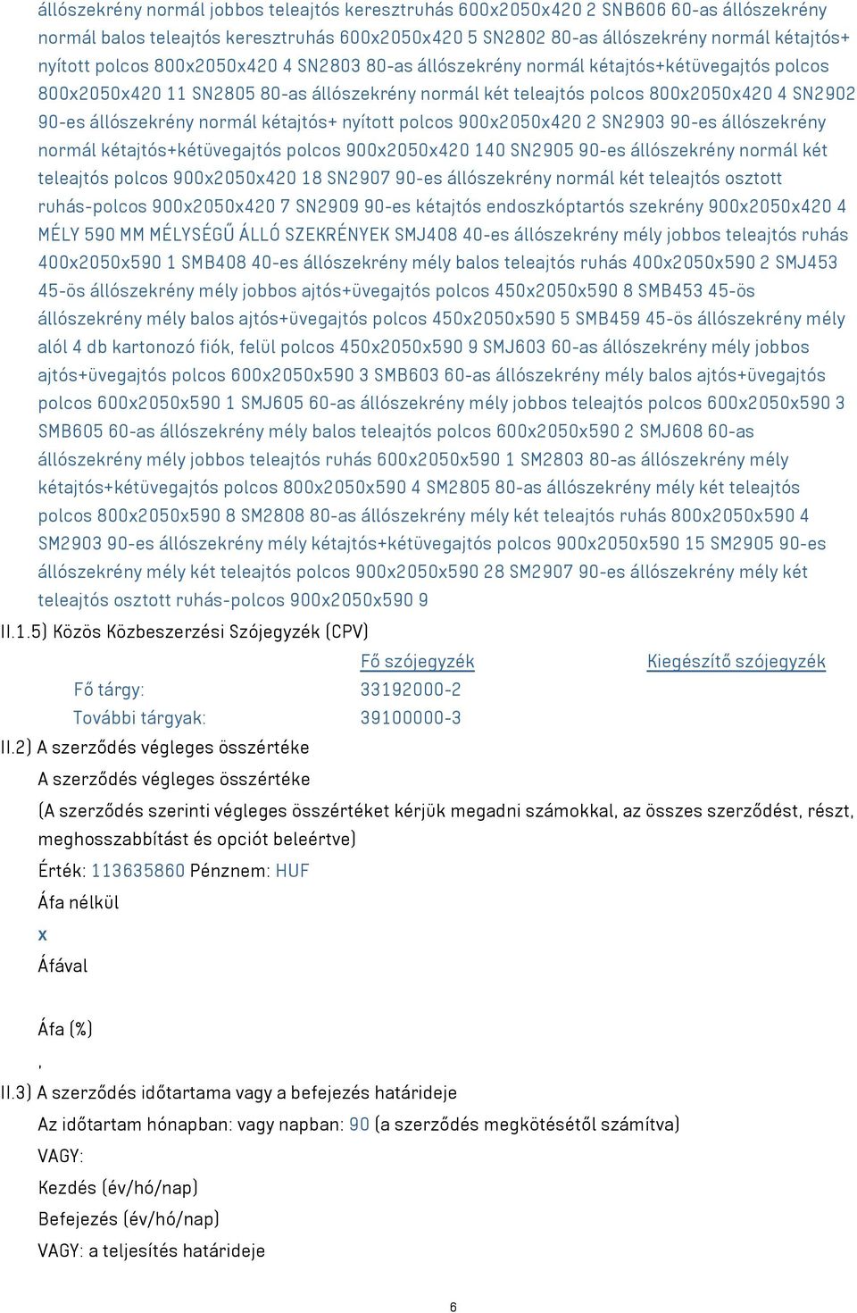 kétajtós+ nyított polcos 900x2050x420 2 SN2903 90-es állószekrény normál kétajtós+kétüvegajtós polcos 900x2050x420 140 SN2905 90-es állószekrény normál két teleajtós polcos 900x2050x420 18 SN2907