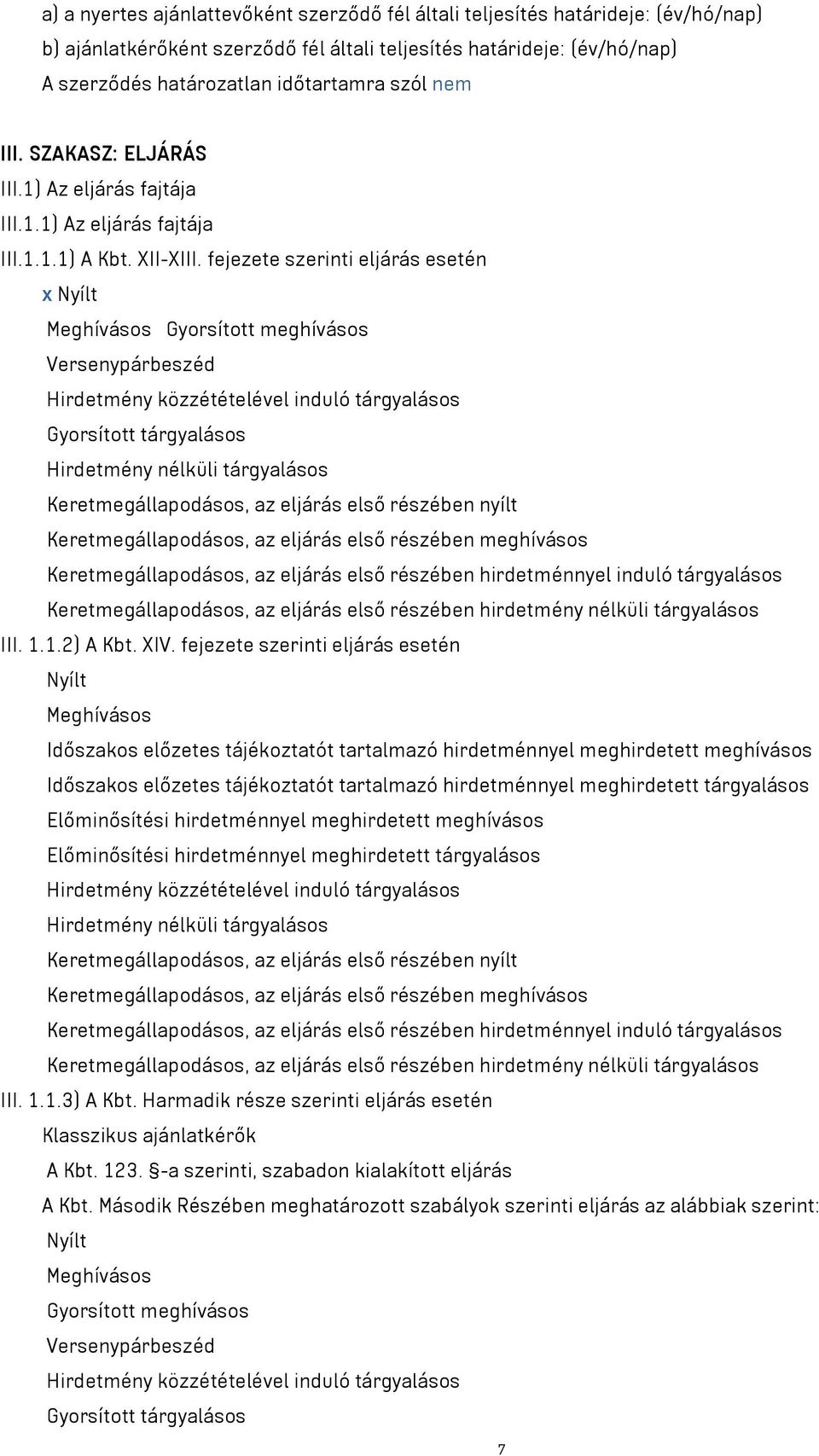 fejezete szerinti eljárás esetén x Nyílt Meghívásos Gyorsított meghívásos Versenypárbeszéd Hirdetmény közzétételével induló tárgyalásos Gyorsított tárgyalásos Hirdetmény nélküli tárgyalásos