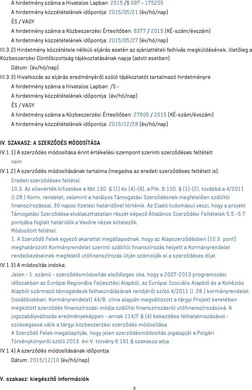 2) Hirdetmény közzététele nélküli eljárás esetén az ajánlattételi felhívás megküldésének, illetőleg a Közbeszerzési Döntőbizottság tájékoztatásának napja (adott esetben) Dátum: (év/hó/nap) III.3.