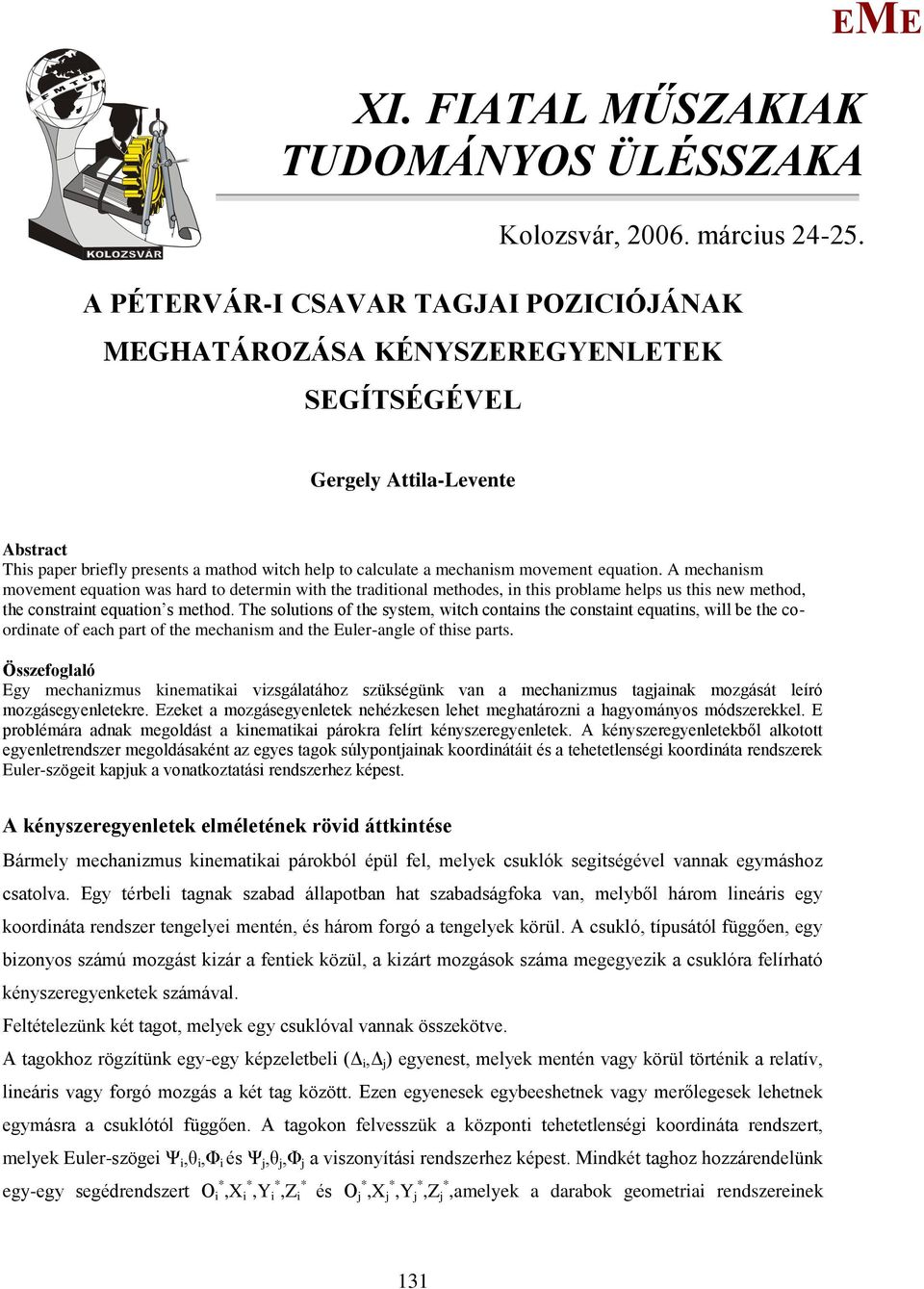 A mechansm movement equaton was hard to determn wth the tradtonal methodes, n ths prolame helps us ths new method, the constrant equaton s method.