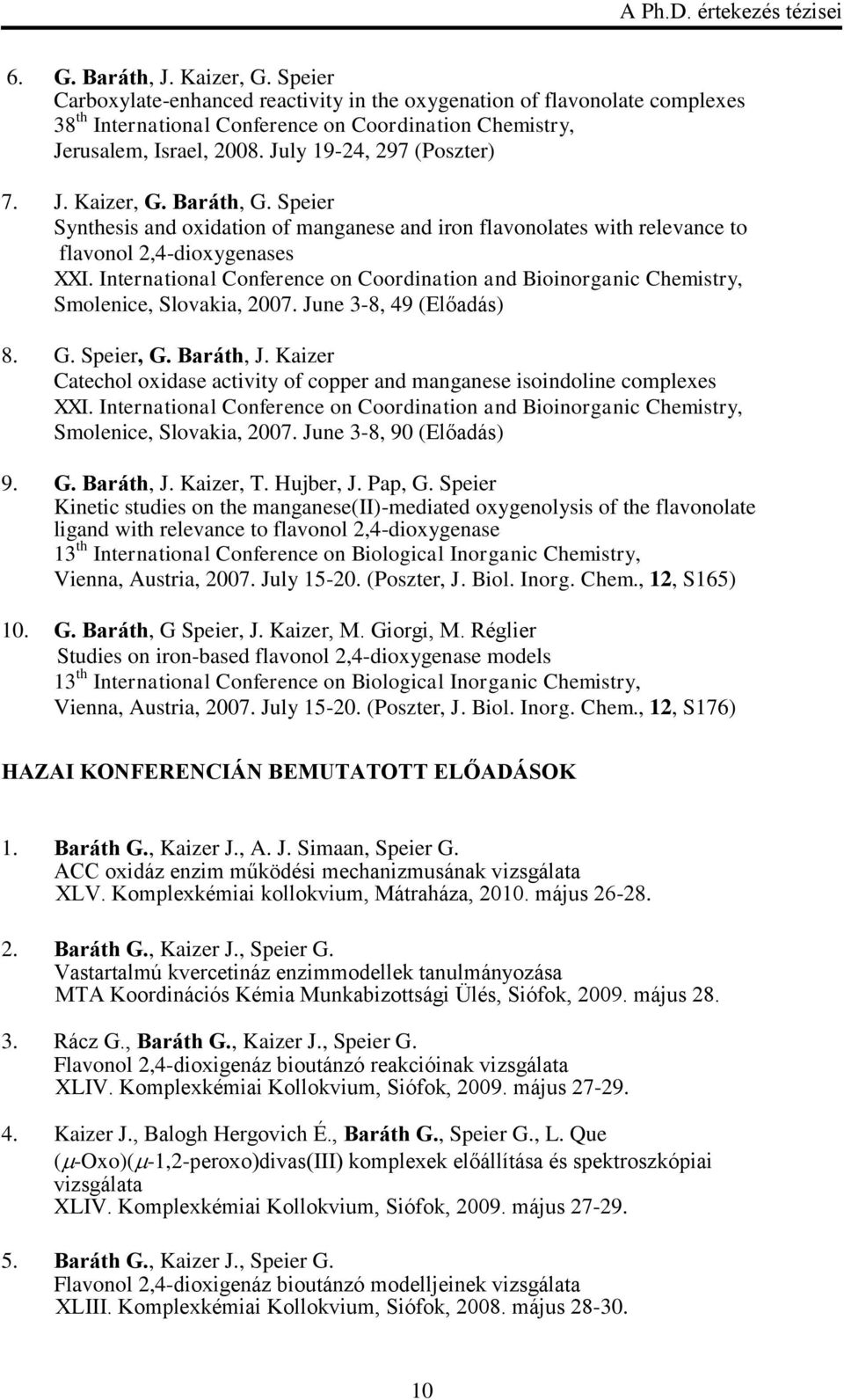 International Conference on Coordination and Bioinorganic Chemistry, Smolenice, Slovakia, 2007. June 3-8, 49 (Előadás) 8. G. Speier, G. Baráth, J.