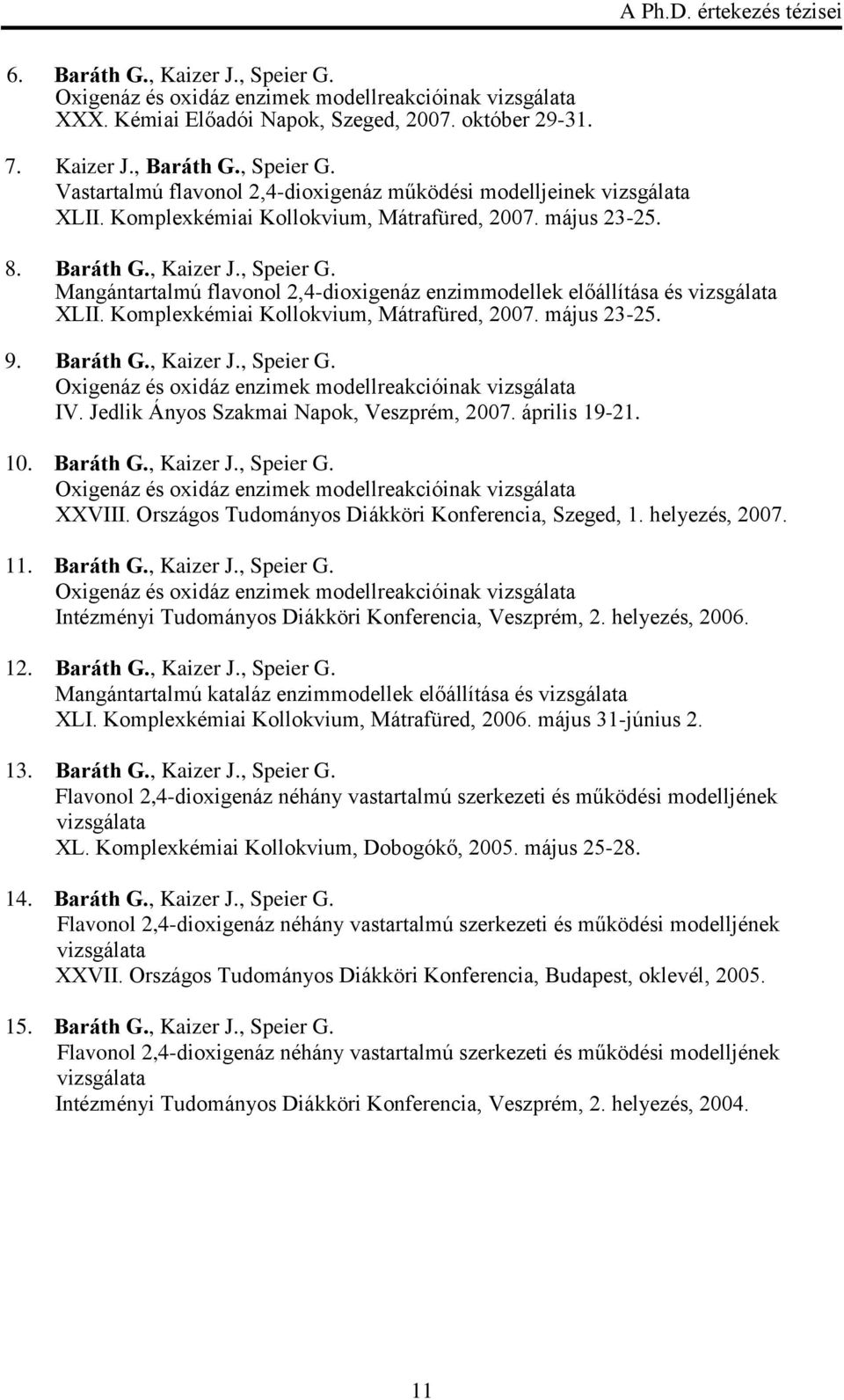 Komplexkémiai Kollokvium, Mátrafüred, 2007. május 23-25. 9. Baráth G., Kaizer J., Speier G. Oxigenáz és oxidáz enzimek modellreakcióinak vizsgálata IV. Jedlik Ányos Szakmai Napok, Veszprém, 2007.