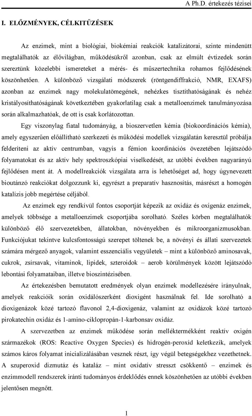 A különböző vizsgálati módszerek (röntgendiffrakció, NMR, EXAFS) azonban az enzimek nagy molekulatömegének, nehézkes tisztíthatóságának és nehéz kristályosíthatóságának következtében gyakorlatilag