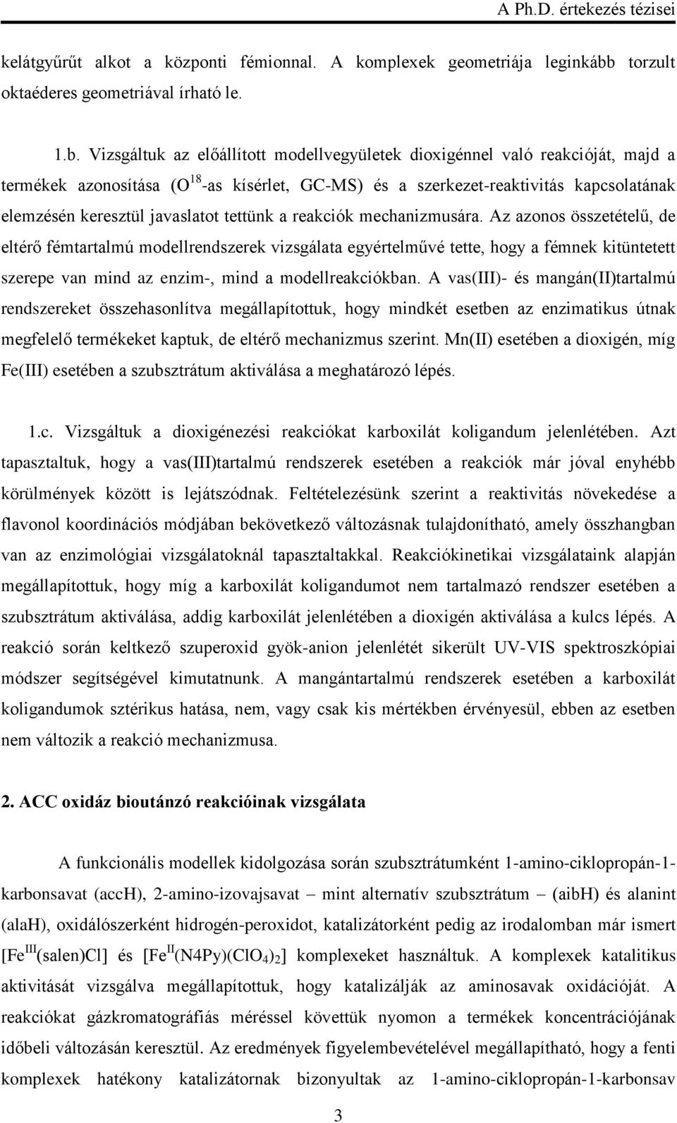 Vizsgáltuk az előállított modellvegyületek dioxigénnel való reakcióját, majd a termékek azonosítása (O 18 -as kísérlet, GC-MS) és a szerkezet-reaktivitás kapcsolatának elemzésén keresztül javaslatot