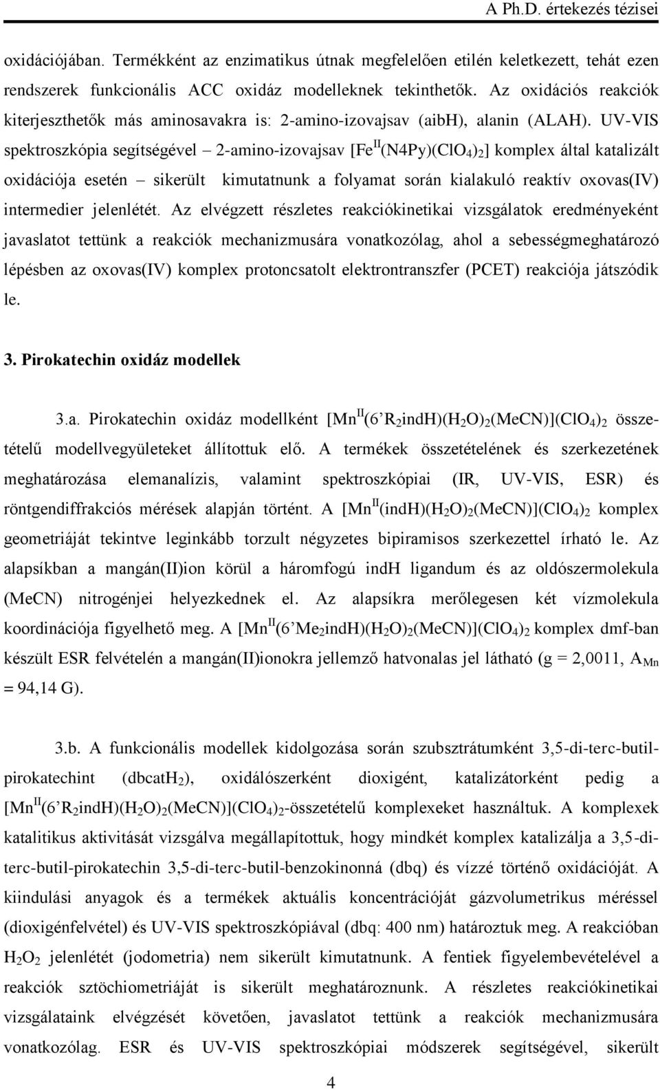 UV-VIS spektroszkópia segítségével 2-amino-izovajsav [Fe II (N4Py)(ClO 4 ) 2 ] komplex által katalizált oxidációja esetén sikerült kimutatnunk a folyamat során kialakuló reaktív oxovas(iv)