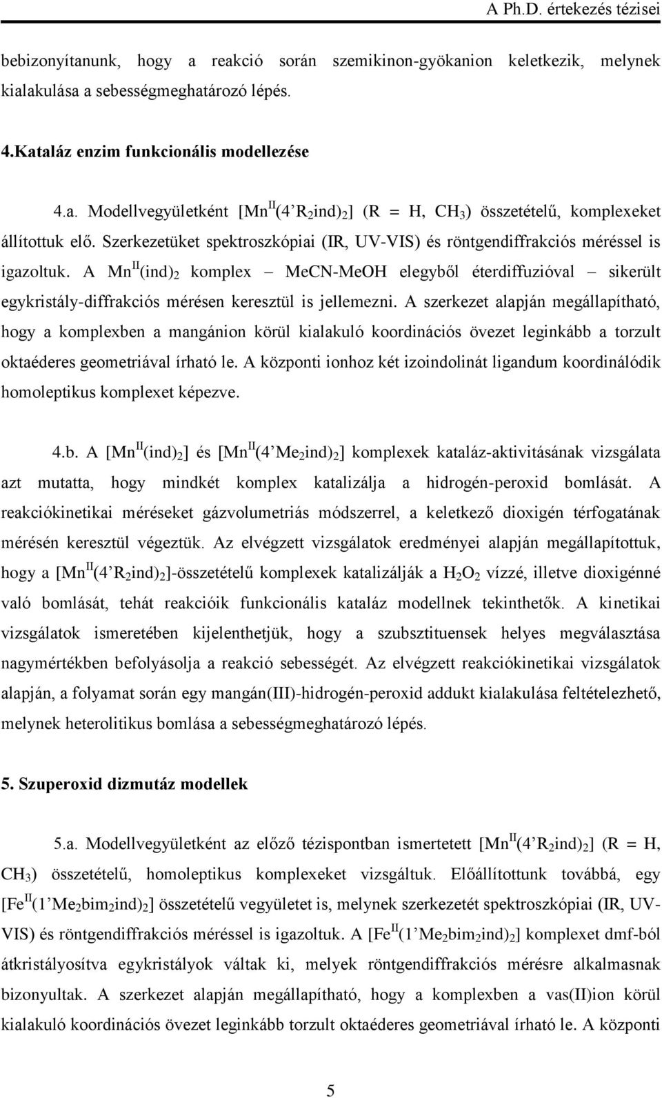 A Mn II (ind) 2 komplex MeCN-MeOH elegyből éterdiffuzióval sikerült egykristály-diffrakciós mérésen keresztül is jellemezni.