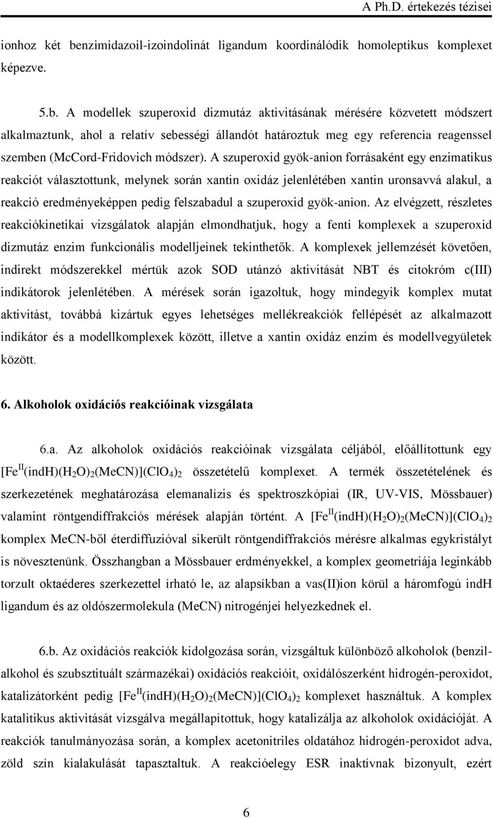 A modellek szuperoxid dizmutáz aktivitásának mérésére közvetett módszert alkalmaztunk, ahol a relatív sebességi állandót határoztuk meg egy referencia reagenssel szemben (McCord-Fridovich módszer).