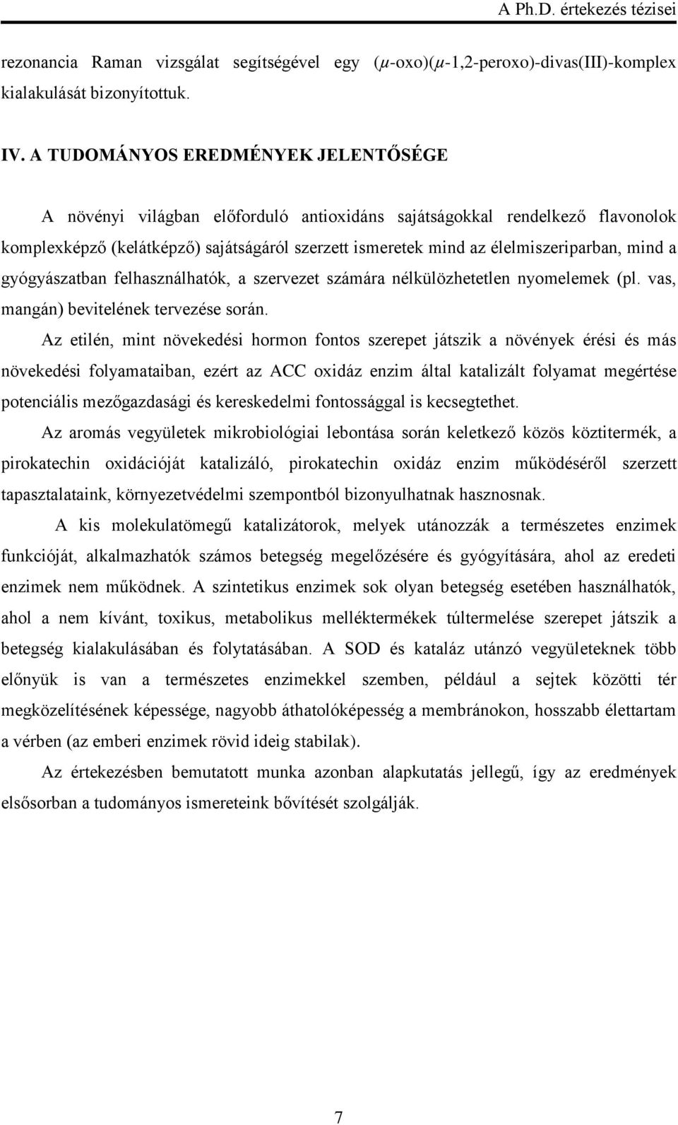 mind a gyógyászatban felhasználhatók, a szervezet számára nélkülözhetetlen nyomelemek (pl. vas, mangán) bevitelének tervezése során.