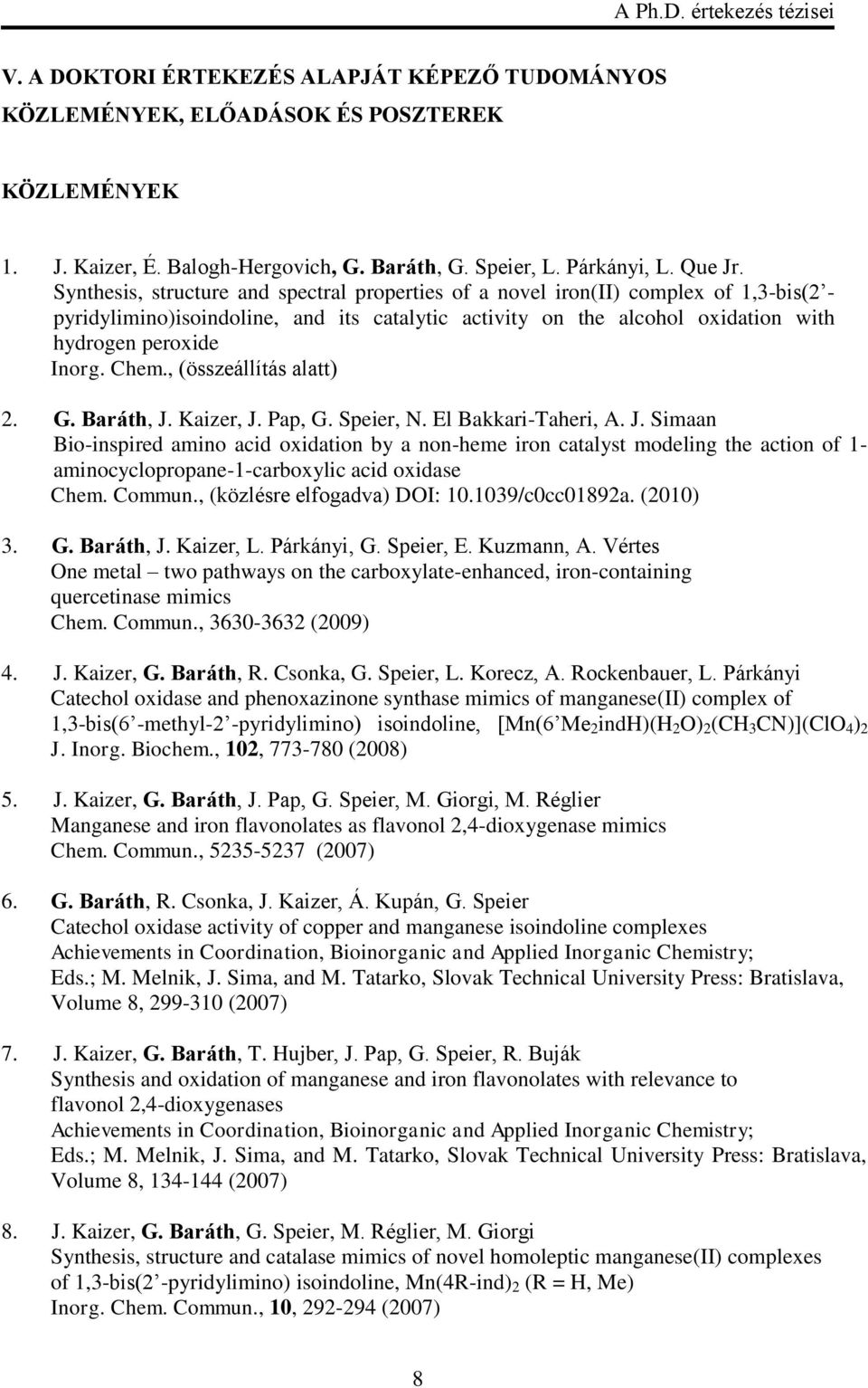 Chem., (összeállítás alatt) 2. G. Baráth, J. Kaizer, J. Pap, G. Speier, N. El Bakkari-Taheri, A. J. Simaan Bio-inspired amino acid oxidation by a non-heme iron catalyst modeling the action of 1- aminocyclopropane-1-carboxylic acid oxidase Chem.