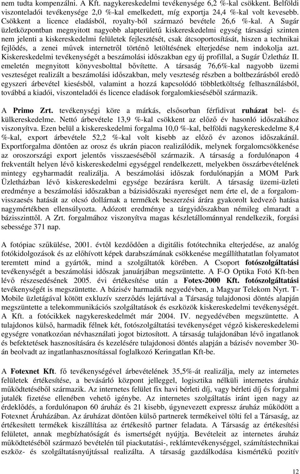 A Sugár üzletközpontban megnyitott nagyobb alapterülető kiskereskedelmi egység társasági szinten nem jelenti a kiskereskedelmi felületek fejlesztését, csak átcsoportosítását, hiszen a technikai