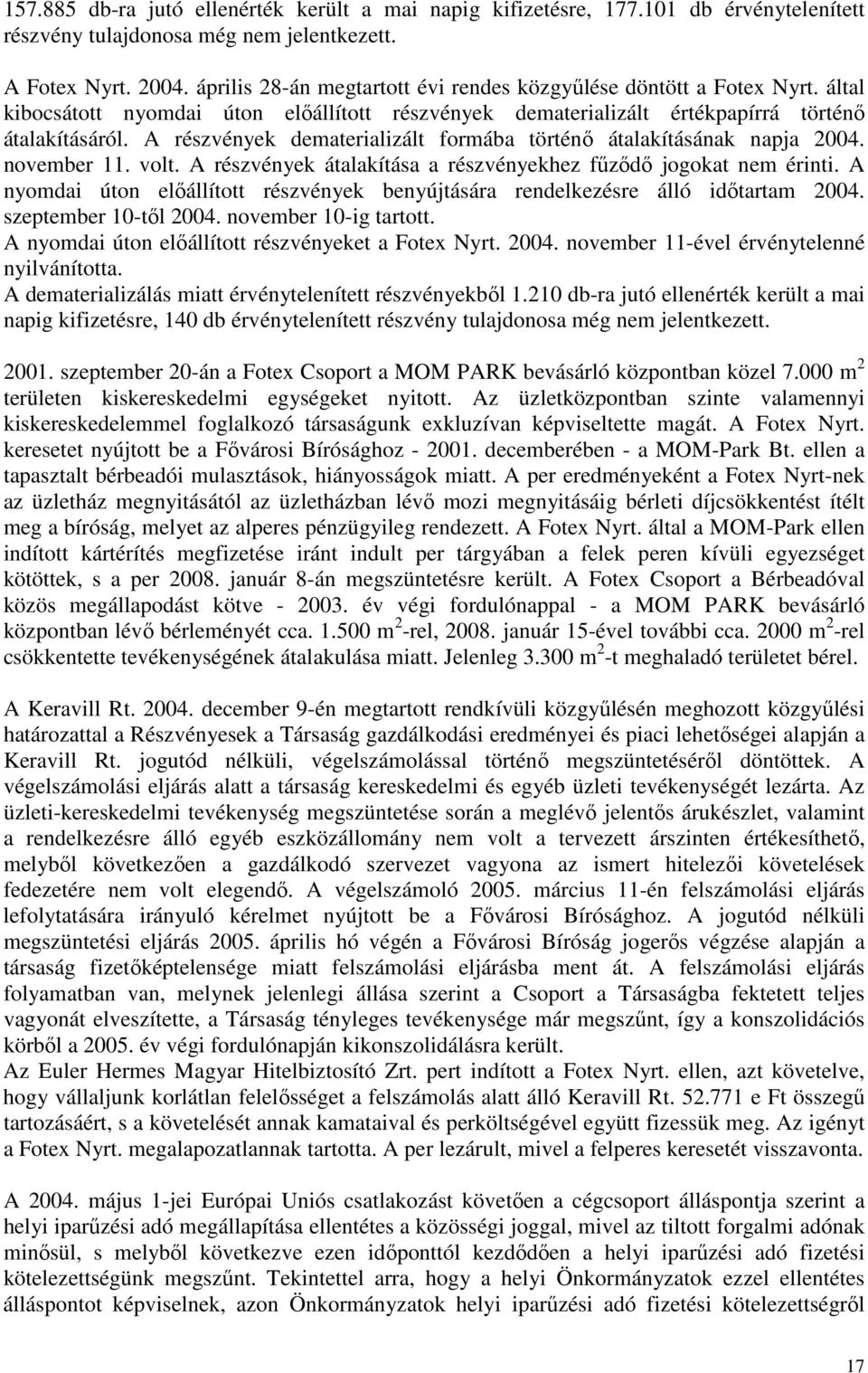 A részvények dematerializált formába történı átalakításának napja 2004. november 11. volt. A részvények átalakítása a részvényekhez főzıdı jogokat nem érinti.