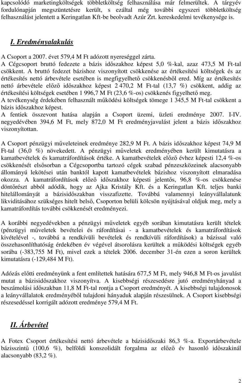 Eredményalakulás A Csoport a 2007. évet 579,4 M Ft adózott nyereséggel zárta. A Cégcsoport bruttó fedezete a bázis idıszakhoz képest 5,0 %-kal, azaz 473,5 M Ft-tal csökkent.