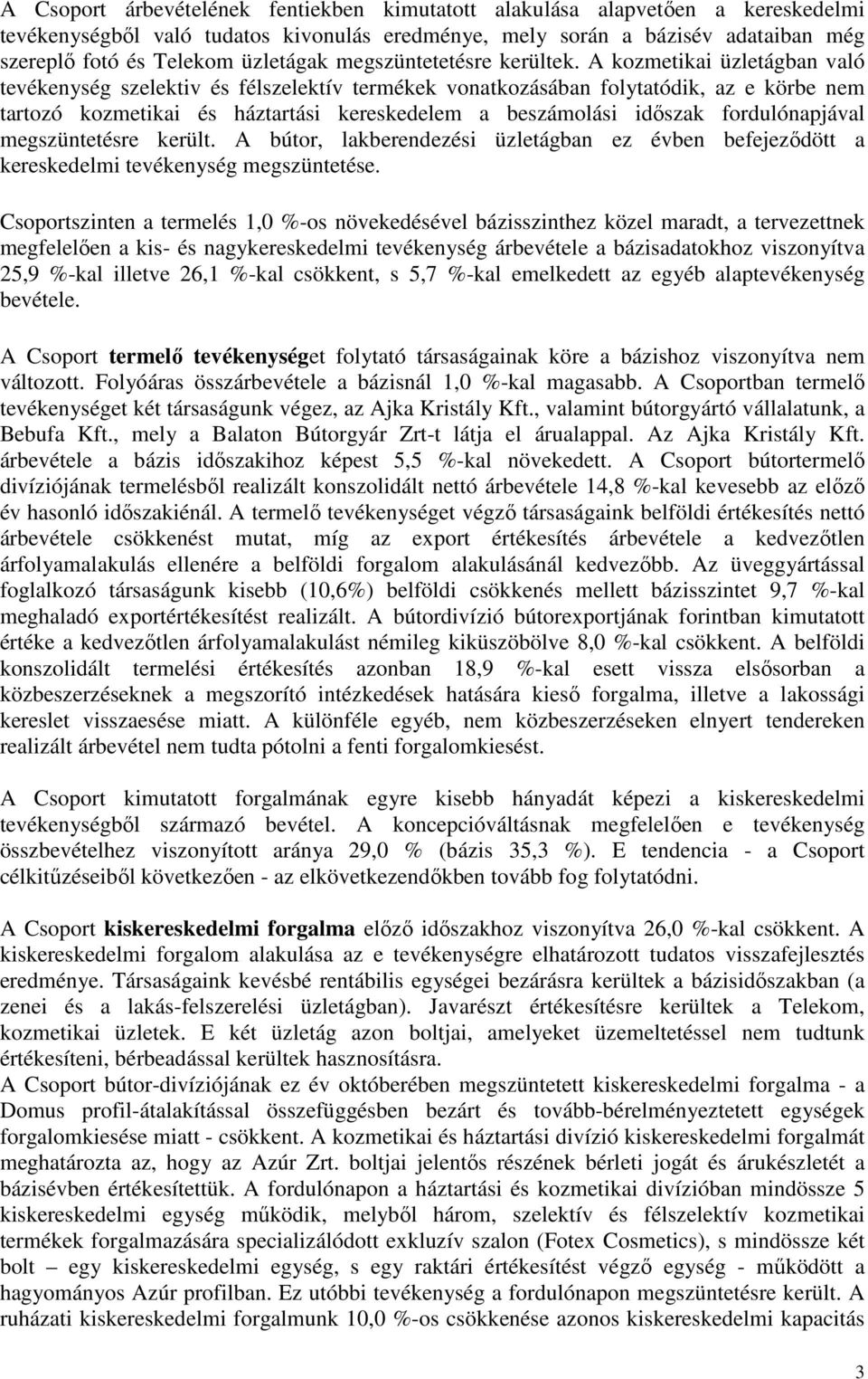 A kozmetikai üzletágban való tevékenység szelektiv és félszelektív termékek vonatkozásában folytatódik, az e körbe nem tartozó kozmetikai és háztartási kereskedelem a beszámolási idıszak