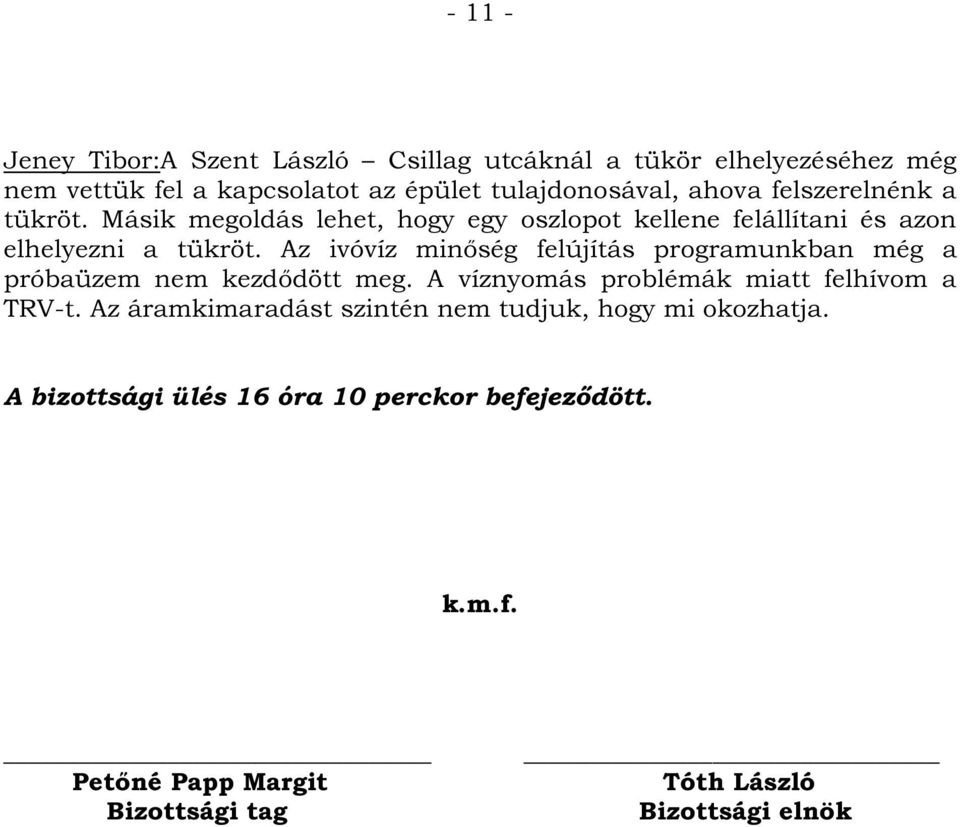 Az ivóvíz minőség felújítás programunkban még a próbaüzem nem kezdődött meg. A víznyomás problémák miatt felhívom a TRV-t.