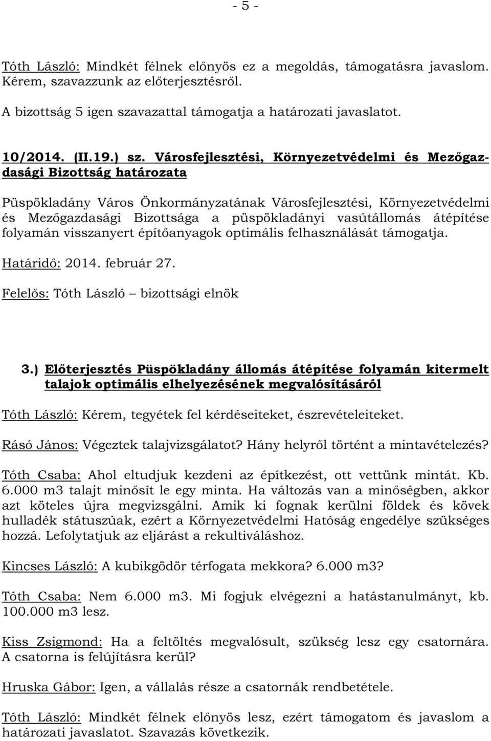 vasútállomás átépítése folyamán visszanyert építőanyagok optimális felhasználását támogatja. Határidő: 2014. február 27. Felelős: Tóth László bizottsági elnök 3.