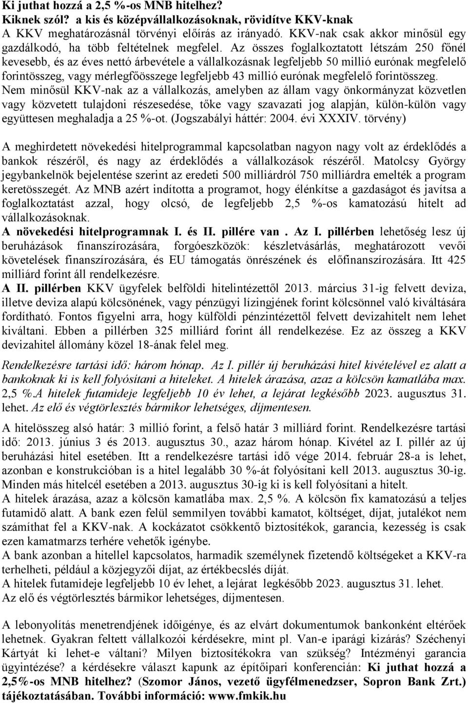 Az összes foglalkoztatott létszám 250 főnél kevesebb, és az éves nettó árbevétele a vállalkozásnak legfeljebb 50 millió eurónak megfelelő forintösszeg, vagy mérlegfőösszege legfeljebb 43 millió