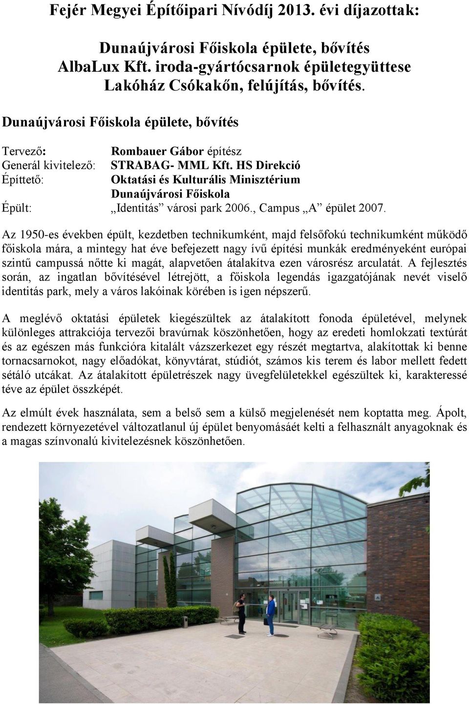HS Direkció Építtető: Oktatási és Kulturális Minisztérium Dunaújvárosi Főiskola Épült: Identitás városi park 2006., Campus A épület 2007.