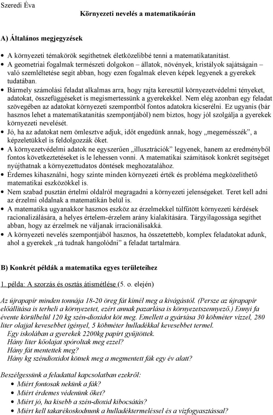 Bármely számolási feladat alkalmas arra, hogy rajta keresztül környezetvédelmi tényeket, adatokat, összefüggéseket is megismertessünk a gyerekekkel.