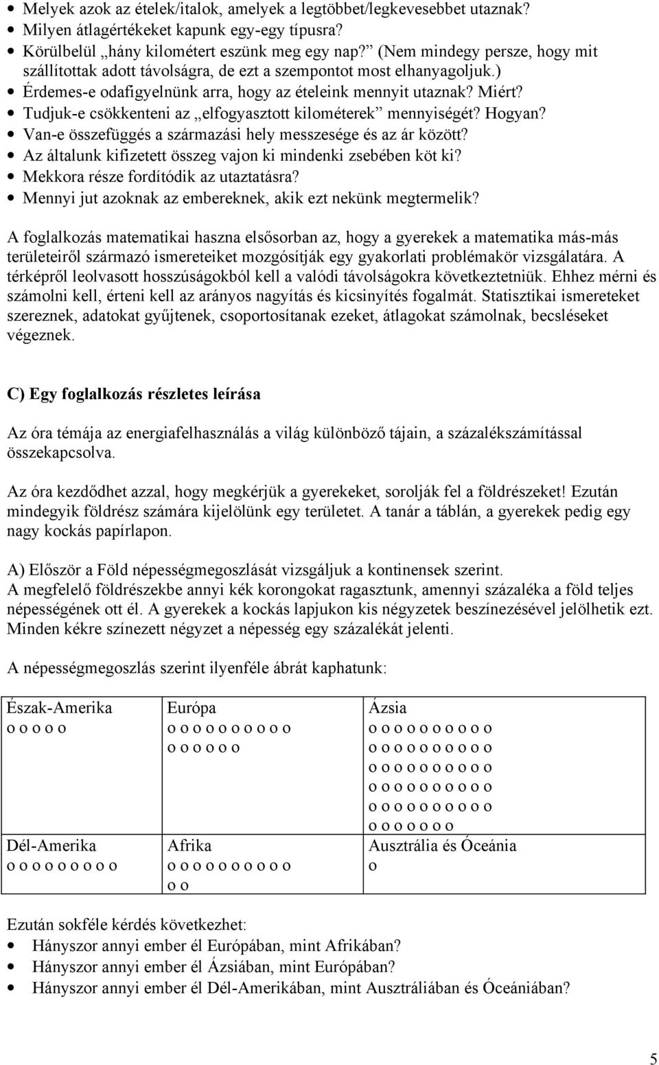 Tudjuk-e csökkenteni az elfogyasztott kilométerek mennyiségét? Hogyan? Van-e összefüggés a származási hely messzesége és az ár között? Az általunk kifizetett összeg vajon ki mindenki zsebében köt ki?