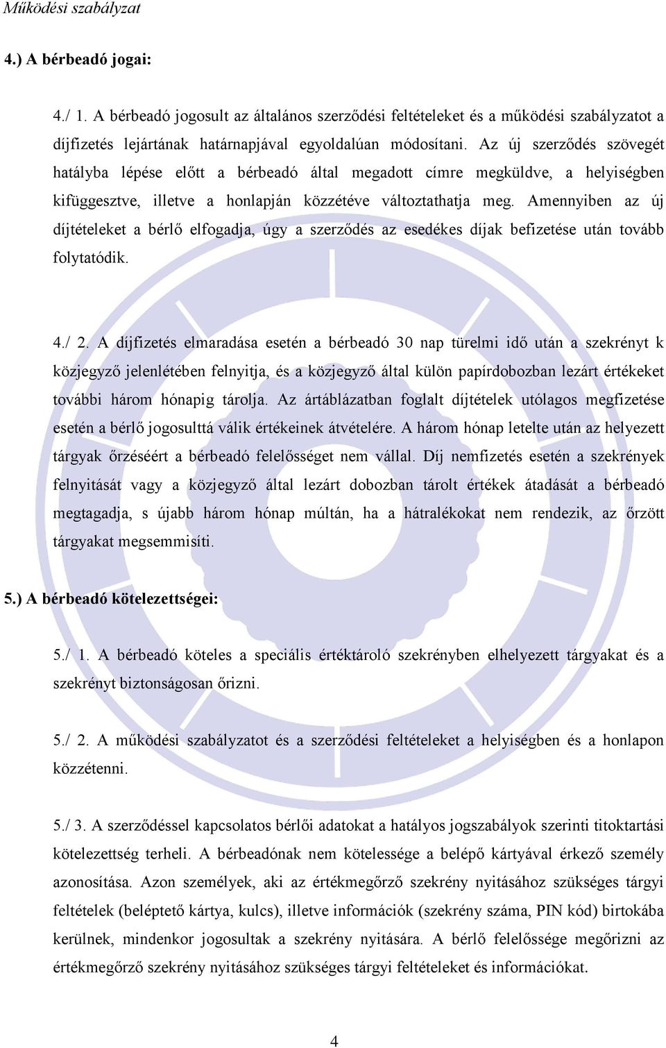 Amennyiben az új díjtételeket a bérlő elfogadja, úgy a szerződés az esedékes díjak befizetése után tovább folytatódik. 4./ 2.