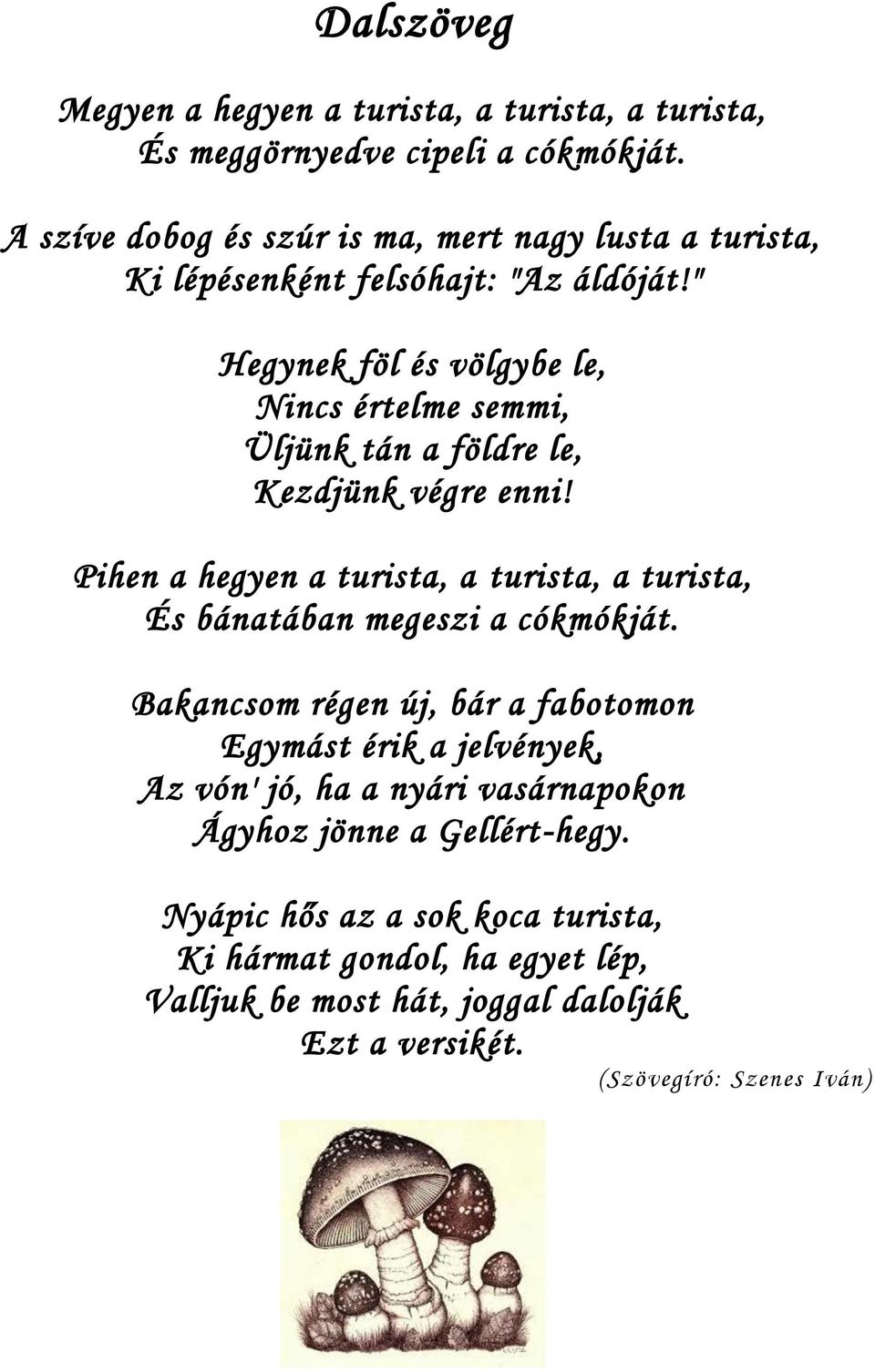 " Hegynek föl és völgybe le, Nincs értelme semmi, Üljünk tán a földre le, Kezdjünk végre enni!