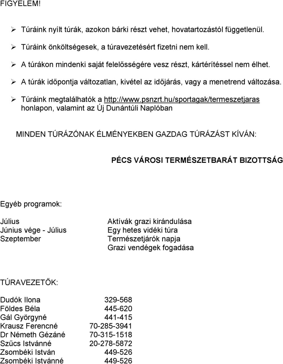 hu/sportagak/termeszetjaras honlapon, valamint az Új Dunántúli Naplóban MINDEN TÚRÁZÓNAK ÉLMÉNYEKBEN GAZDAG TÚRÁZÁST KÍVÁN: PÉCS VÁROSI TERMÉSZETBARÁT BIZOTTSÁG Egyéb programok: Július Június vége -