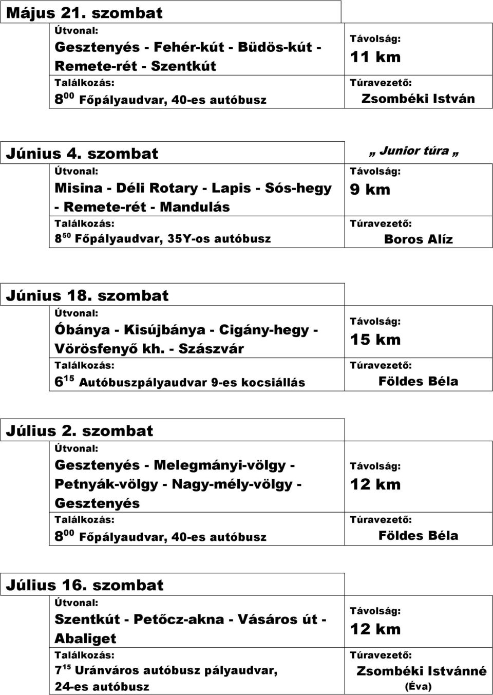 szombat Óbánya - Kisújbánya - Cigány-hegy - Vörösfenyő kh. - Szászvár 6 15 Autóbuszpályaudvar 9-es kocsiállás 15 km Július 2.