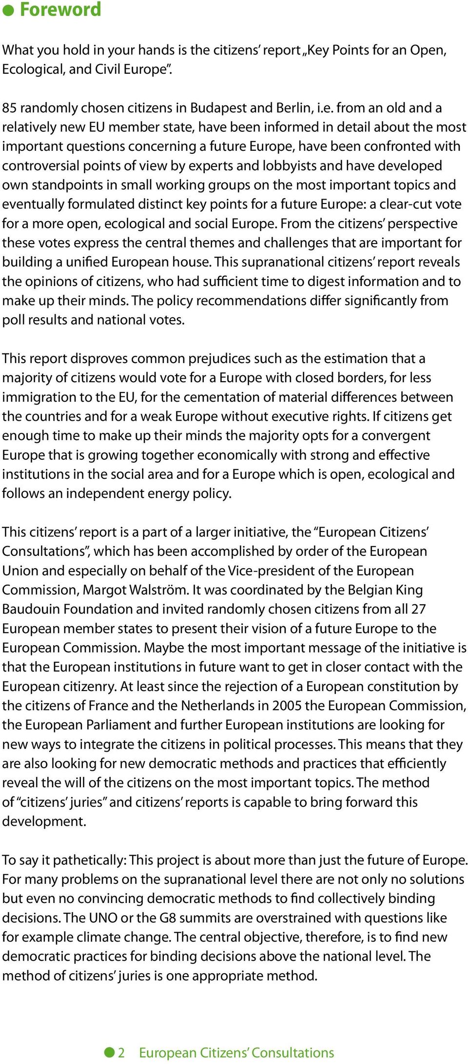 have developed own standpoints in small working groups on the most important topics and eventually formulated distinct key points for a future Europe: a clear-cut vote for a more open, ecological and