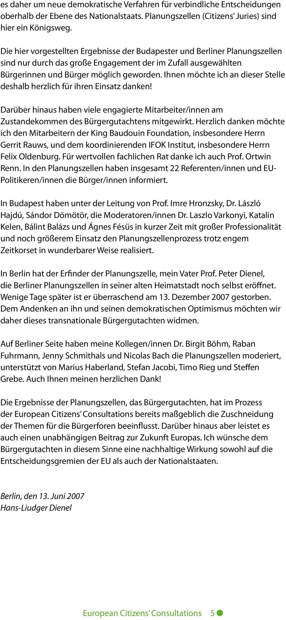 Ihnen möchte ich an dieser Stelle deshalb herzlich für ihren Einsatz danken! Darüber hinaus haben viele engagierte Mitarbeiter/innen am Zustandekommen des Bürgergutachtens mitgewirkt.