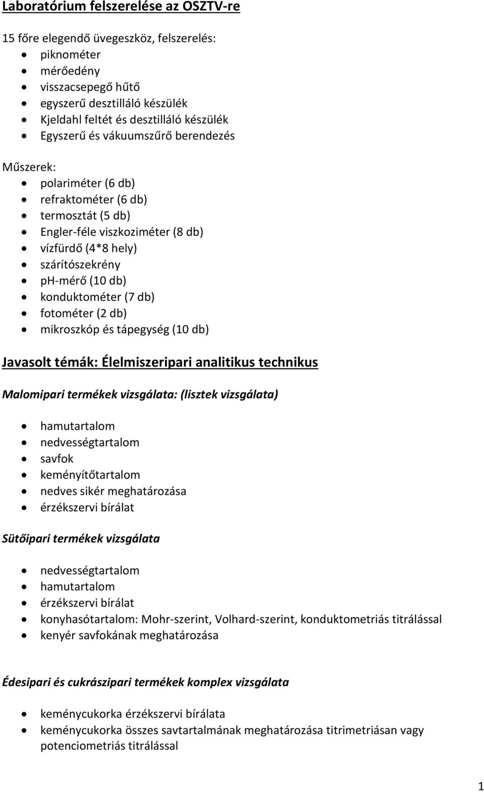 fotométer (2 db) mikroszkóp és tápegység (10 db) Javasolt témák: Élelmiszeripari analitikus technikus Malomipari termékek vizsgálata: (lisztek vizsgálata) savfok keményítőtartalom nedves sikér