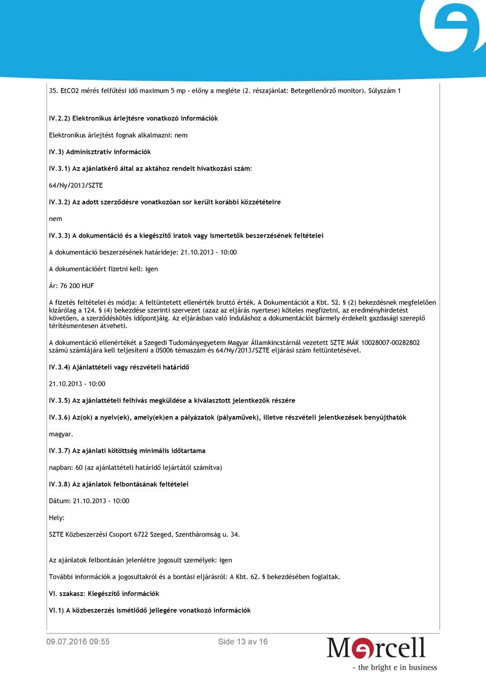 10.2013-10:00 A dokumentációért fizetni kell: igen Ár: 76 200 HUF A fizetés feltételei és módja: A feltüntetett ellenérték bruttó érték. A Dokumentációt a Kbt. 52.