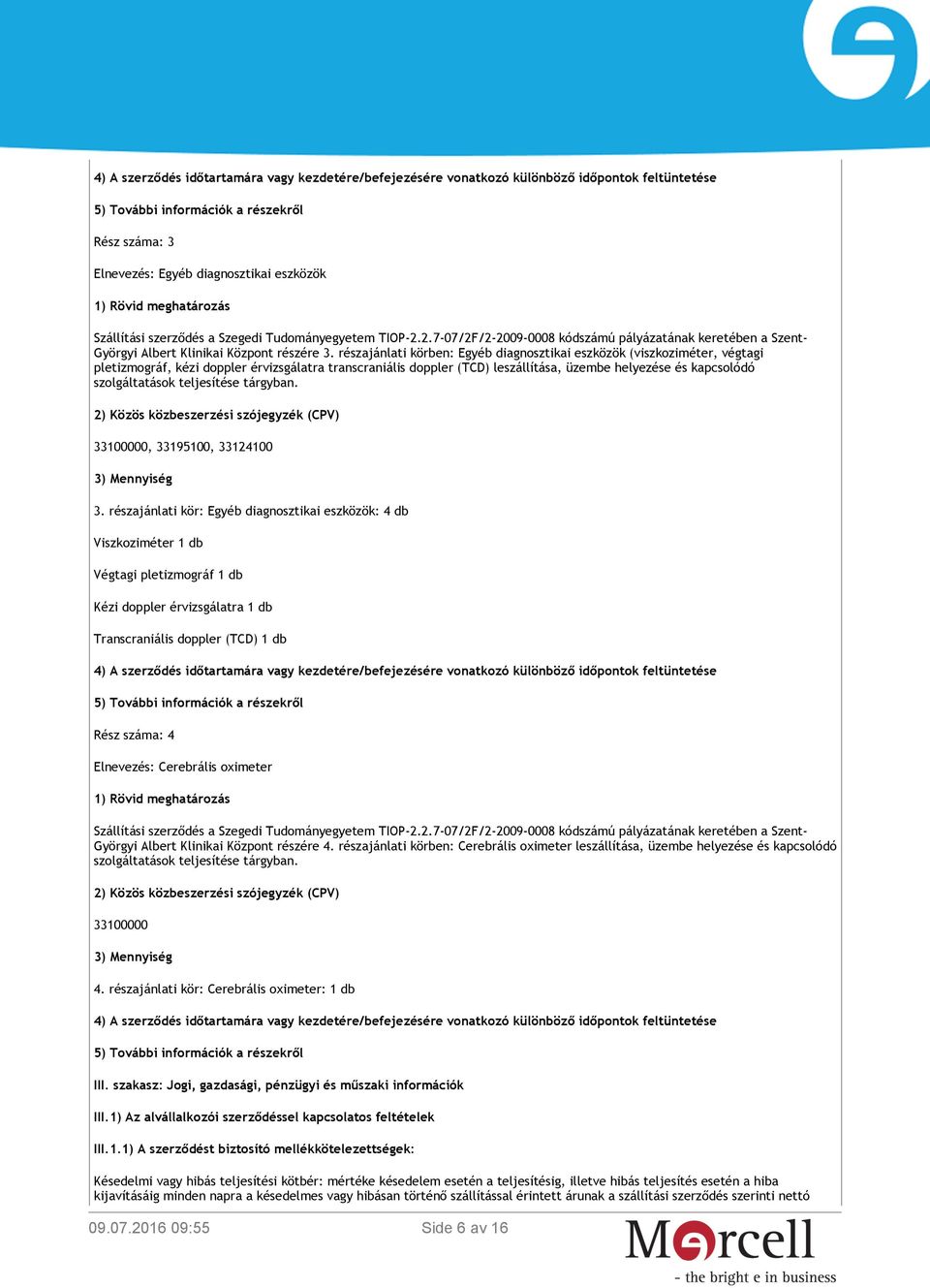 részajánlati körben: Egyéb diagnosztikai eszközök (viszkoziméter, végtagi pletizmográf, kézi doppler érvizsgálatra transcraniális doppler (TCD) leszállítása, üzembe helyezése és kapcsolódó