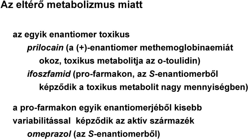 az S-enantiomerből képződik a toxikus metabolit nagy mennyiségben) a pro-farmakon egyik