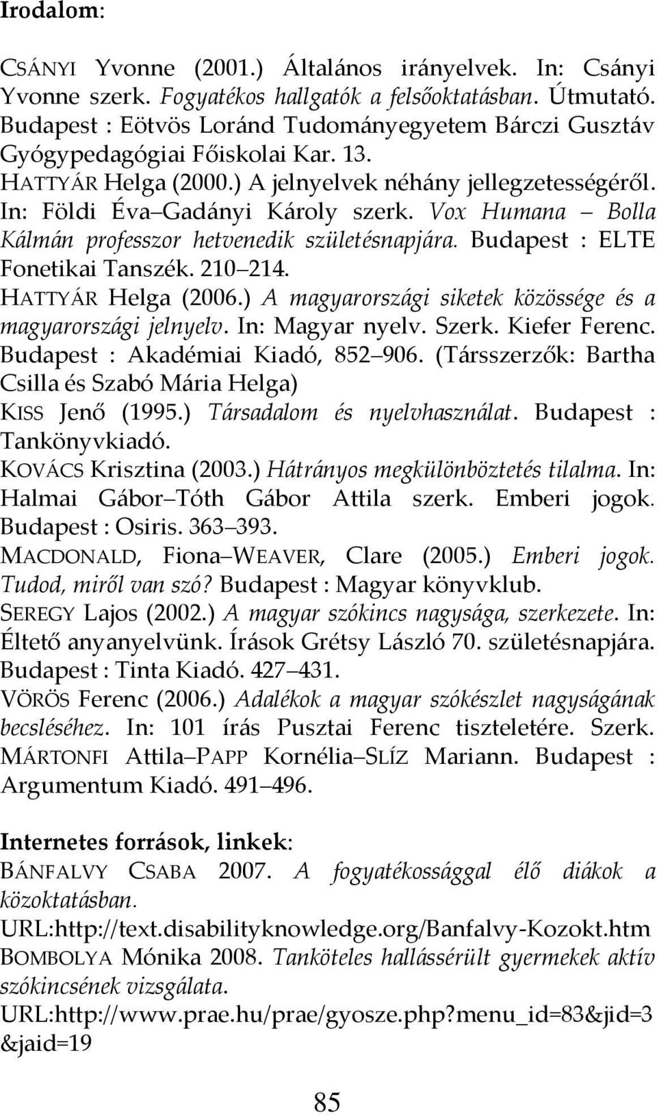 Vox Humana Bolla K{lm{n professzor hetvenedik születésnapj{ra. Budapest : ELTE Fonetikai Tanszék. 210 214. HATTY[R Helga (2006.) A magyarorsz{gi siketek közössége és a magyarorsz{gi jelnyelv.