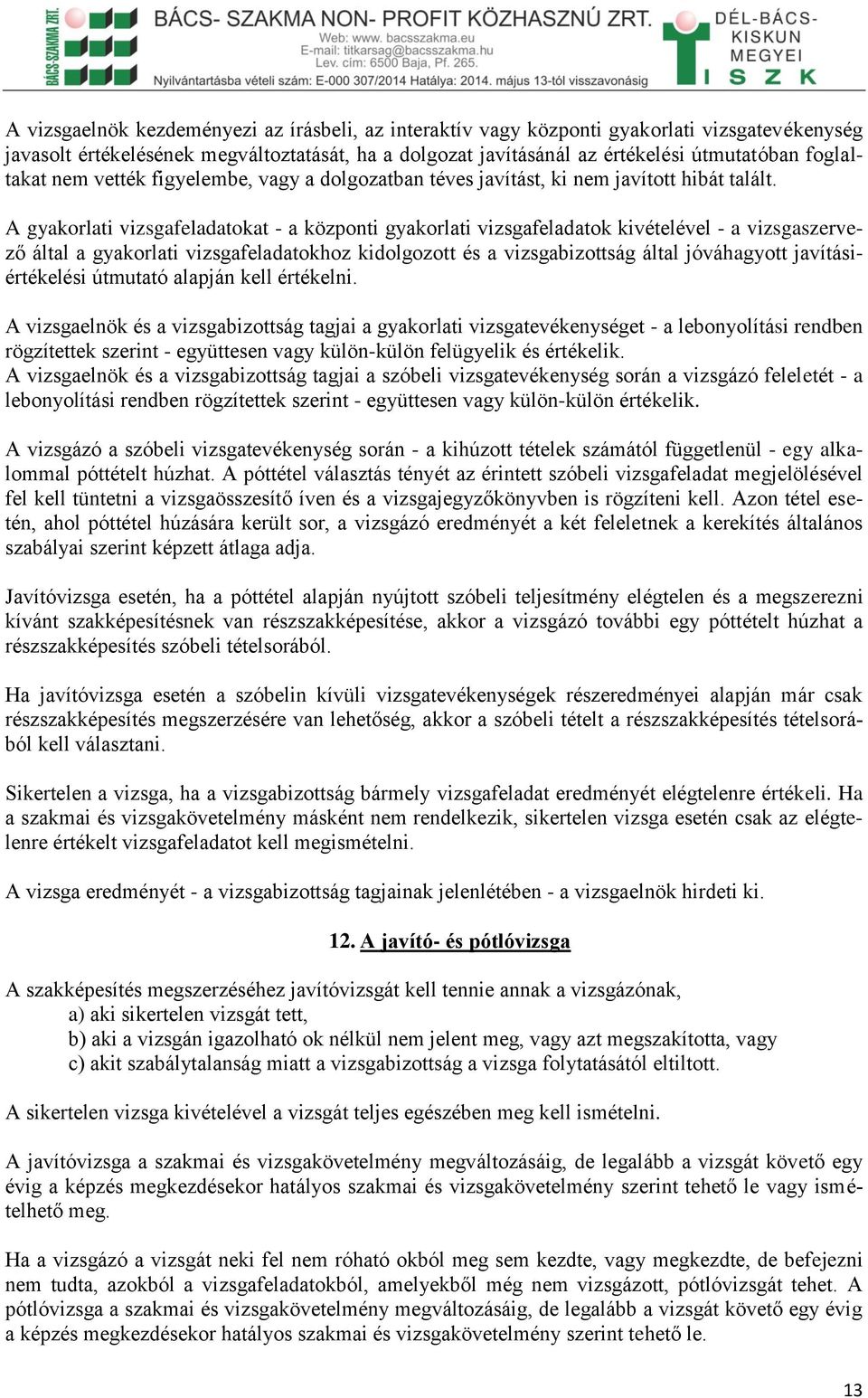 A gyakorlati vizsgafeladatokat - a központi gyakorlati vizsgafeladatok kivételével - a vizsgaszervező által a gyakorlati vizsgafeladatokhoz kidolgozott és a vizsgabizottság által jóváhagyott